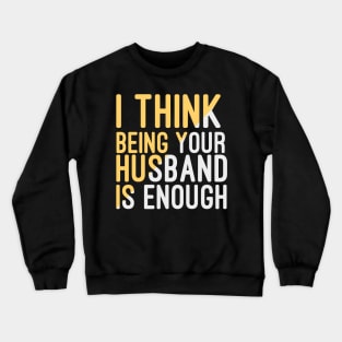 I Think Being Your Husband Is Enough | valentine day gift for her i think being your husband is gift enough Crewneck Sweatshirt